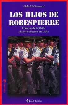 Los Hijos De Robespierre. Francia De La Oas A La Intervencion En Libia