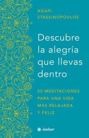 Descubre La Alegría Que Llevas Dentro. 52 Meditaciones Para Una Vida Más Relajada Y Feliz