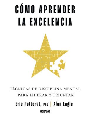 Cómo Aprender La Excelencia. Técnicas De Disciplina Mental Para Liderar Y Triunfar