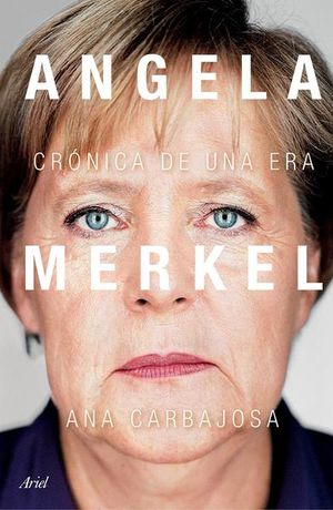 Angela Merkel. Crónica De Una Era