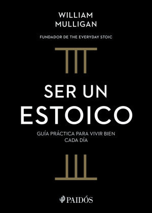 Ser un estoico. Guía práctica para vivir bien cada día