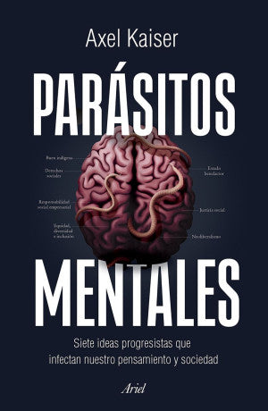 Parásitos Mentales. Siete Ideas Progresistas Que Infectan Nuestro Pensamiento Y Sociedad