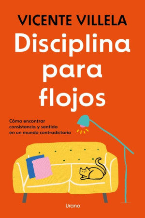Disciplina Para Flojos. Cómo Encontrar Consistencia Y Sentido En Un Mundo Contradictorio
