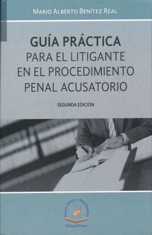 Guía práctica para el litigante en el proceso penal acusatorio