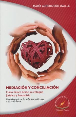 Mediacion Y Conciliacion. Curso Basico Desde Un Enfoque Juridico Y Humanista