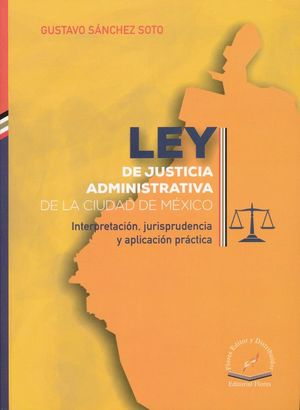 LEY DE JUSTICIA ADMINISTRATIVA DE LA CIUDAD DE MEXICO. INTERPRETACION JURISPRUDENCIA Y APLICACION PRACTICA