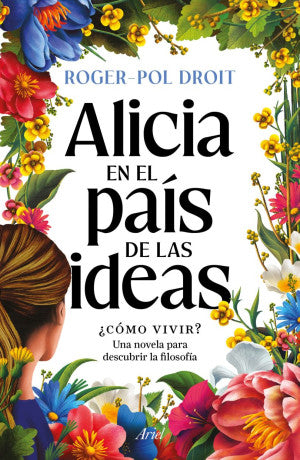 Alicia en el país de las ideas. ¿ Cómo vivir? Una novela para descubrir la filosofía