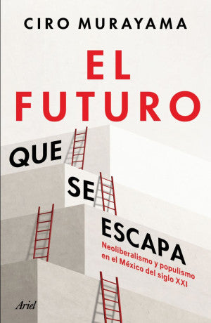El futuro que se escapa. Neoliberalismo y populismo en el México del siglo XXI
