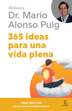 365 Ideas Para Una Vida Plena. ¿Qué Ideas Nos Abren Nuevos Horizontes? | Mario Alonso Puig | Libro