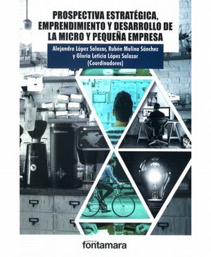 PROSPECTIVA ESTRATEGICA, EMPRENDIMIENTO Y DESARROLLO DE LA MICRO Y PEQUEÑA EMPRESA [Paperback] ALEJANDRA LOPEZ SALAZAR Y OTROS (COORDS.)