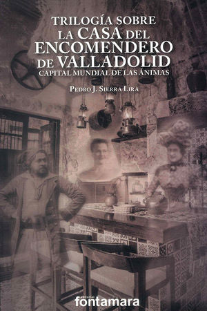 Trilogía Sobre La Casa Del Encomendero De Valladolid, Capital Mundial De Las ánimas