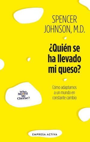 ¿Quién Se Ha Llevado Mi Queso? Cómo Adaptarnos A Un Mundo En Constante Cambio