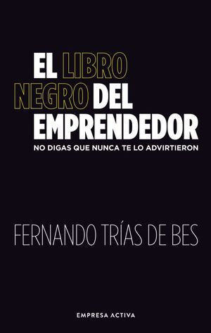 El Libro Negro Del Emprendedor. No Digas Que Nunca Te Lo Advertieron