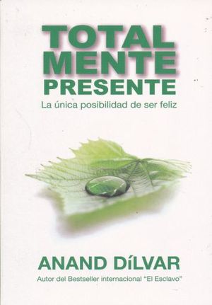 Totalmente Presente. La Unica Posibilidad De Ser Feliz