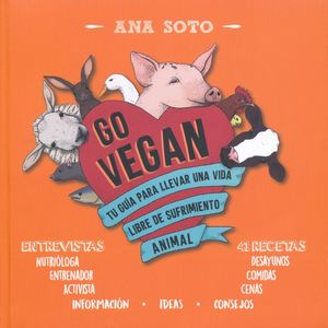 Go Vegan. Tu Guia Para Llevar Una Vida Libre De Sufrimiento Animal