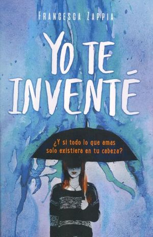 Yo te inventé. ¿Y si todo lo que amas solo existiera en tu cabeza?