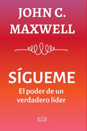 Sígueme. El Poder De Un Verdadero Líder