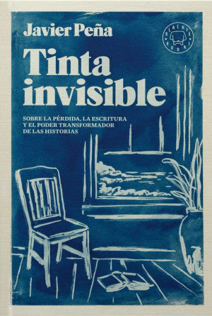 Tinta Invisible. Sobre La Pérdida, La Escritura Y El Poder Transformador De Las Historias