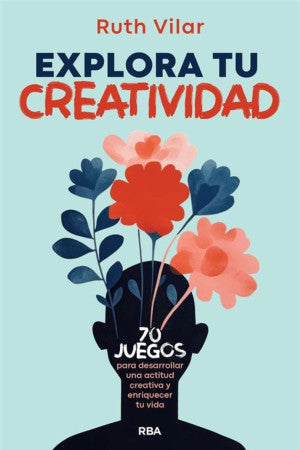 Explora Tu Creatividad. 70 Juegos Para Desarrollar Una Actitud Creativa Y Enriquecer Tu Vida