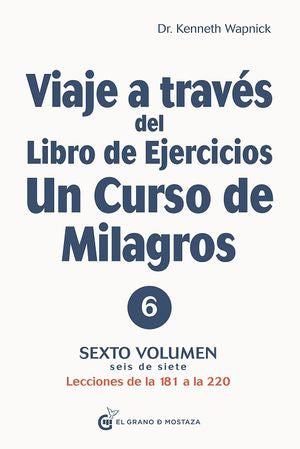 Viaje A Través Del Libro De Ejercicios De Un Curso De Milagros. Lecciones De La 181 A La 220 / Vol. 6
