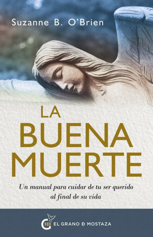 La Buena Muerte. Un Manual Para Cuidar De Tu Ser Querido Al Final De Su Vida
