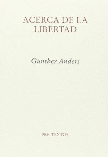 Acerca de la Libertad: Una interpretación del a posteriori seguido de Patología de la Libertad. Ensayo sobre la no-identificación [Paperback] Anders, Gunther; Modafferi, Virginia and Maomed Parraguez, María Carolina