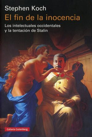 El Fin De La Inocencia. Los Intelectuales Occidentales Y La Tentación De Stalin