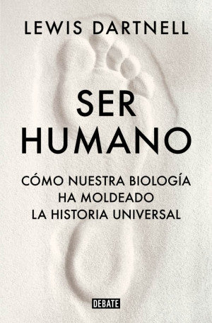 Ser Humano. Cómo Nuestra Biología Ha Modelado La Historia Universal