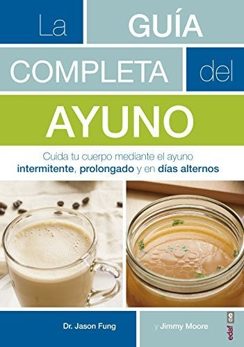 La guía completa del ayuno / The Complete Guide to Fasting: Cuida Tu Cuerpo Mediante El Ayuno Intermitente, Prolongado Y En Dias Alternos [Paperback] Fung, Jason and Moore, Jimmy