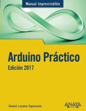 Arduino práctico. Edición 2017 [Paperback] Lozano Equisoain, Daniel