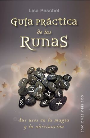 Guía práctica de las runas. Sus usos en la magia y la adivinación