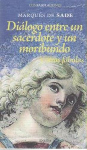 Diálogo entre un sacerdote y un moribundo : y otras fábulas Sade, Marquis De