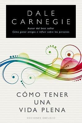 Como Tener Una Vida Plena [Paperback] Dale Carnegie