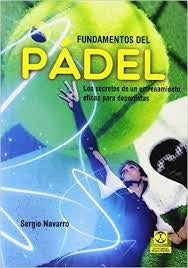 Fundamentos del Pádel: Los secretos de un entrenamiento eficaz para deportistas [Paperback] Navarro Alfaro, Sergio