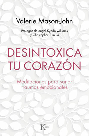 Desintoxica Tu Corazón. Meditaciones Para Sanar Traumas Emocionales