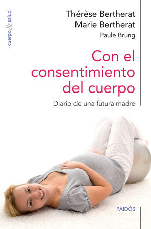 Con El Consentimiento Del Cuerpo. Diario De Un Afutura Madre