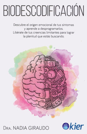 Biodescodificación. Descubre El Origen Emocional De Tus Síntomas Y Aprende A Desprogramarlos