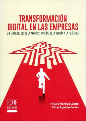 Transformación digital en las empresas: Un enfoque desde la administración de la teoría a la práctica (Spanish Edition) [Paperback] Morales Castro, Arturo
