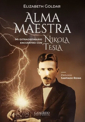 Alma maestra. Mi extraordinario encuentro con Nikola Tesla