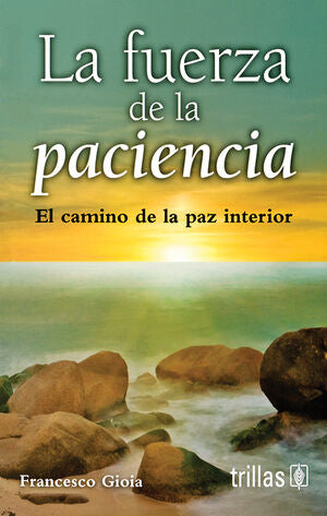 LA FUERZA DE LA PACIENCIA | GIOIA, FRANCESCO | Trillas