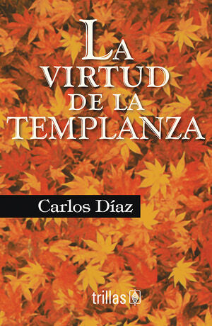 LA VIRTUD DE LA TEMPLANZA | DIAZ HERNANDEZ, CARLOS | Trillas