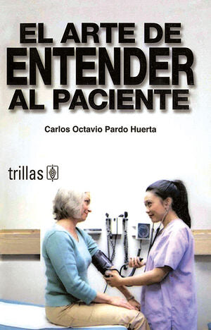 El arte de entender al paciente | PARDO HUERTA, CARLOS OCTAVIO | Trillas