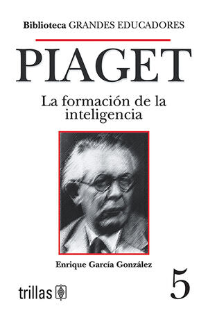 PIAGET. LA FORMACION DE LA INTELIGENCIA | GARCIA GONZALEZ, ENRIQUE | Trillas