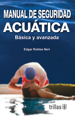 MANUAL DE SEGURIDAD ACUÁTICA. BÁSICA Y AVANZADA | ROBLES NERI, EDGAR | Trillas