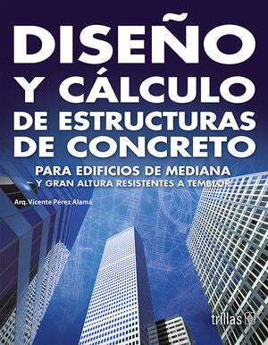 DISEÑO Y CALCULO DE ESTRUCTURAS DE CONCRETO | PEREZ ALAMA, VICENTE | Trillas
