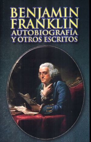 Benjamin Franklin. Autobiografia Y Otros Escritos