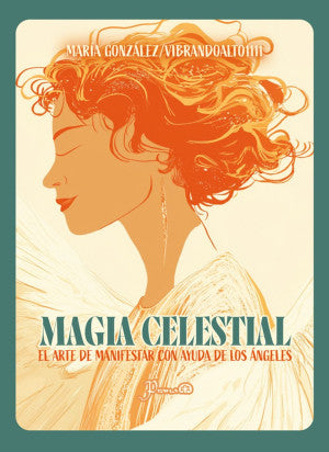 Magia celestial. El arte de manifestar con ayuda de los Ángeles