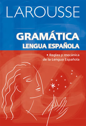 Larousse Gramatica Lengua Española. Reglas Y Mecanica De La Lengua Española