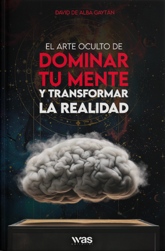 El arte oculto de dominar tu mente y transformar la realidad
