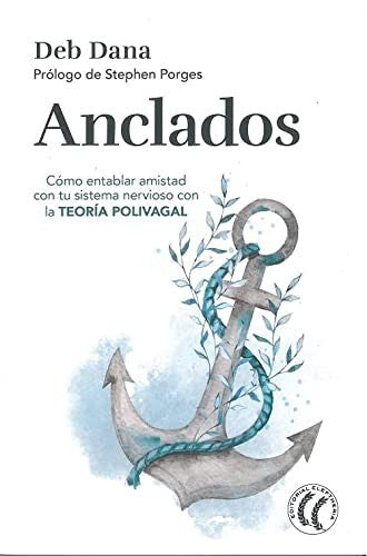 Anclados. Cómo entablar amistad con tu sistema nervioso con la Teoría Polivagal [Paperback] Dana, Deb